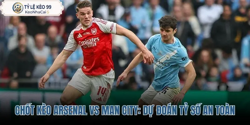 chot-keo-arsenal-vs-man-city-du-doan-ty-so-cung-cua-cuoc-an-toan