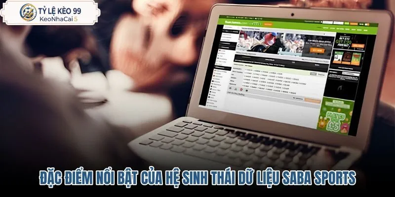 Đặc điểm hệ sinh thái dữ liệu Saba Sports