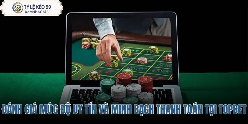 danh-gia-muc-do-uy-tin-va-minh-bach-thanh-toan-tai-topbet