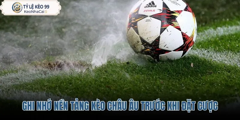 ghi-nho-nen-tang-keo-chau-au-truoc-khi-dat-cuoc