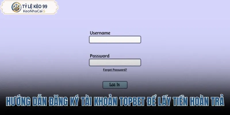 huong-dan-dang-ky-tai-khoan-topbet-de-lay-tien-hoan-tra