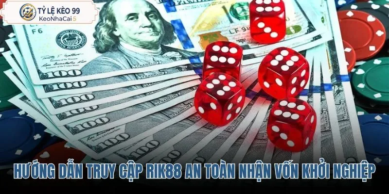 huong-dan-truy-cap-rik88-an-toan-cung-cach-nhan-von-khoi-nghiep