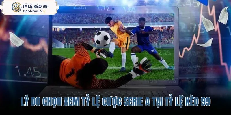 ly-do-nguoi-choi-chon-xem-ty-le-cuoc-serie-a-tai-ty-le-keo-99