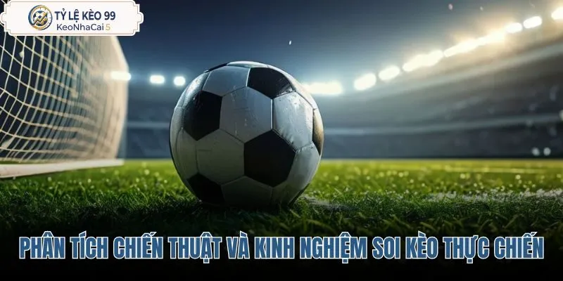phan-tich-chien-thuat-va-kinh-nghiem-soi-keo-thuc-chien